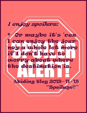 I enjoy spoilers: Or maybe it's 'cuz I can enjoy the journey a whole lot more if I don't have to worry about where the destination is. #LoveSpoilers #GiveMeSpoilers #AbidingBlog2019Spoilage